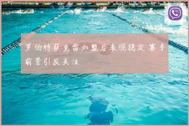 罗伯特萨克雷加盟后表现稳定 赛季前景引发关注