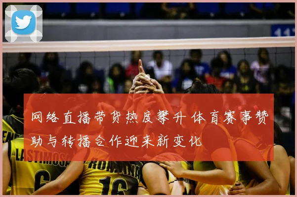 网络直播带货热度攀升 体育赛事赞助与转播合作迎来新变化