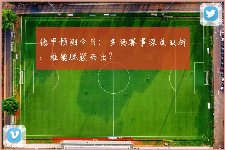 德甲预测今日:多场赛事深度剖析,谁能脱颖而出?